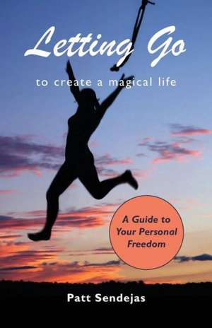 Letting Go to Create a Magical Life de Pat Sendejas