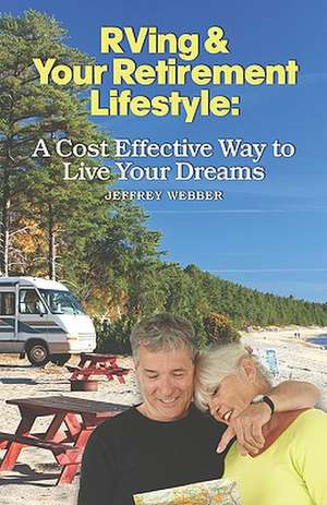 RVing & Your Retirement Lifestyle: A Cost Effective Way to Live Your Dreams de Jeffrey Webber