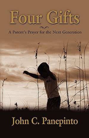 Four Gifts: A Parent's Prayer for the Next Generation de John C. Panepinto