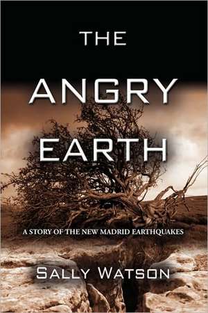 The Angry Earth: A Story of the New Madrid Earthquakes de Sally Watson