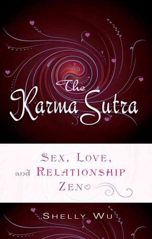 The Karma Sutra: Sex, Love, and Relationship Zen de Shelly Wu