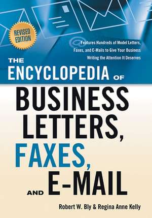 The Encyclopedia of Business Letters, Faxes, and Emails: Features Hundreds of Model Letters, Faxes, and E-Mails to Give Your Business Writing the Atte de Robert W. Bly