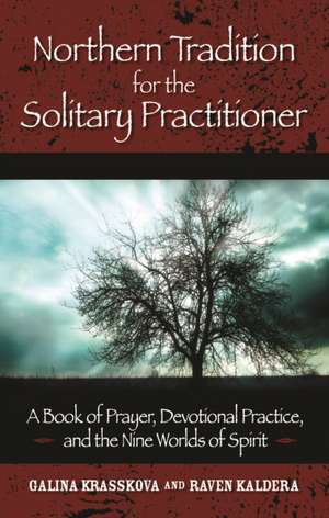 Northern Tradition for the Solitary Practitioner: A Book of Prayer, Devotional Practice, and the Nine Worlds of Spirit de Galina Krasskova