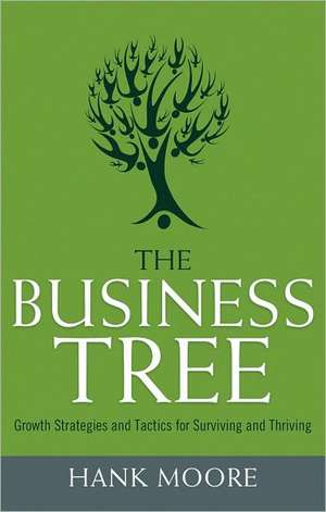 The Business Tree: Growth Strategies and Tactics for Surviving and Thriving de Hank Moore