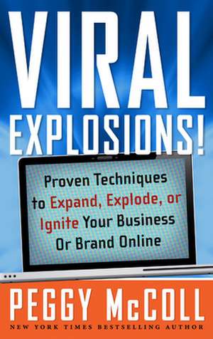 Viral Explosions!: Proven Techniques to Expand, Explode, or Ignite Your Business or Brand Online de Peggy McColl