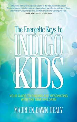 The Energetic Keys to Indigo Kids: Your Guide to Raising and Resonating with the New Children de Maureen Dawn Healy