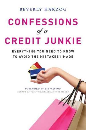 Confessions of a Credit Junkie: Everything You Need to Know to Avoid the Mistakes I Made de Beverly Harzog