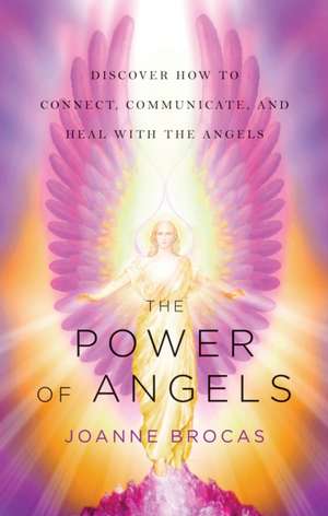 The Power of Angels: Discover How to Connect, Communicate, and Heal with the Angels de Joanne Brocas