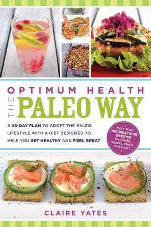 Optimum Health the Paleo Way: A 28-Day Plan to Adopt the Paleo Lifestyle with a Diet Designed to Help You Get Healthy and Feel Great de Claire Yates