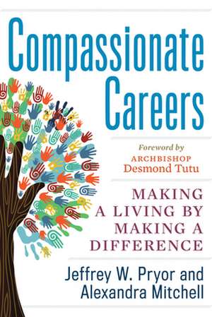 Compassionate Careers: Making a Living by Making a Difference de Jeffrey W. Pryor