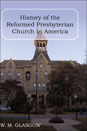 History of the Reformed Presbyterian Church in America de William Melancthon Glasgow