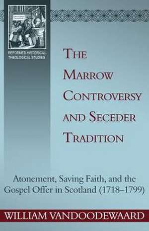 The Marrow Controversy and Seceder Tradition de William Vandoodewaard