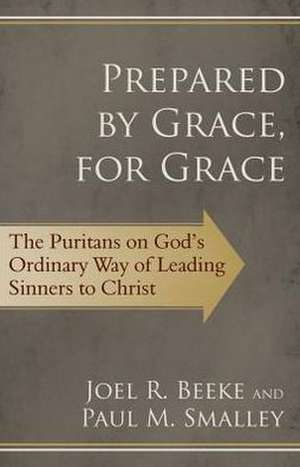 Prepared by Grace, for Grace: The Puritans on God's Way of Leading Sinners to Christ de Joel R. Beeke