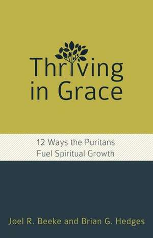 Thriving in Grace: Twelve Ways the Puritans Fuel Spiritual Growth de Joel R. Beeke