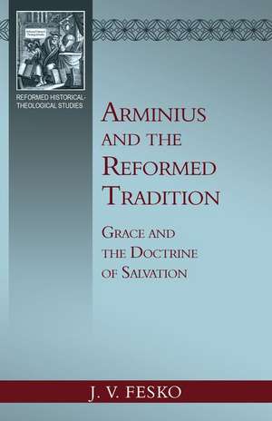 Arminius and the Reformed Tradition: Grace and the Doctrine of Salvation de John V. Fesko