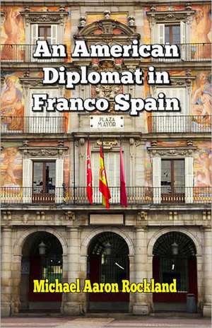 An American Diplomat in Franco Spain de Michael Aaron Rockland