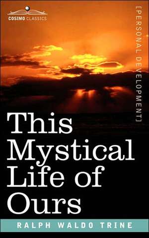 This Mystical Life of Ours de Ralph Waldo Trine