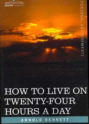 How to Live on Twenty-Four Hours a Day de Arnold Bennett