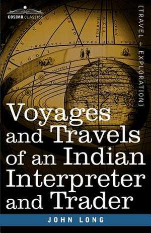 Voyages and Travels of an Indian Interpreter and Trader de John Long