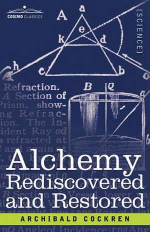 Alchemy Rediscovered and Restored de Archibald Cockren