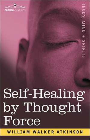 Self-Healing by Thought Force de William Walker Atkinson