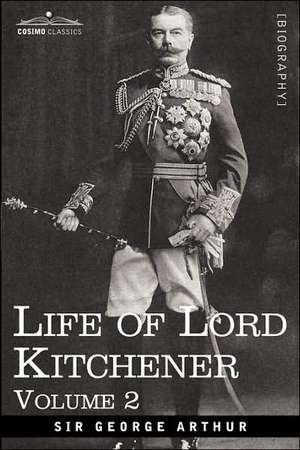 Life of Lord Kitchener, Volume 2 de George Arthur