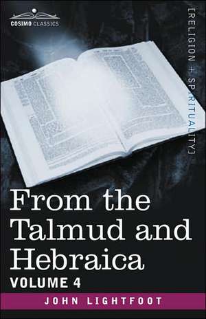 From the Talmud and Hebraica, Volume 4 de John Lightfoot