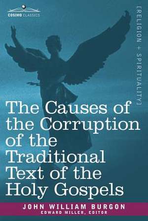 The Causes of the Corruption of the Traditional Text of the Holy Gospels de John William Burgon