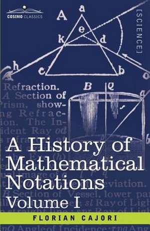 A History of Mathematical Notations, Volume I de Florian Cajori