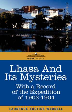 Lhasa and Its Mysteries: With a Record of the Expedition of 1903-1904 de Laurence A. Waddell