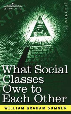 What Social Classes Owe to Each Other de William Graham Sumner