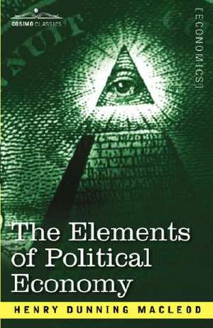 The Elements of Political Economy de Henry Dunning MacLeod