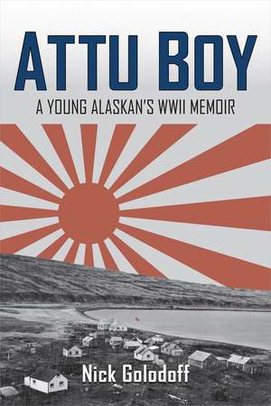 Attu Boy: A Young Alaskan's WWII Memoir de Nick Golodoff