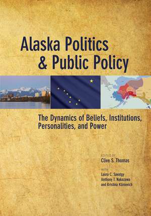 Alaska Politics and Public Policy: The Dynamics of Beliefs, Institutions, Personalities, and Power de Clive S. Thomas