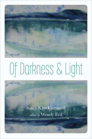 Of Darkness and Light: Poems by Kim Cornwall de Wendy Erd