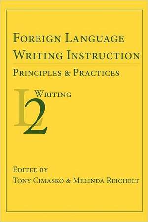 Foreign Language Writing Instruction: Principles and Practices de Tony Cimasko