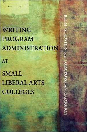 Writing Program Administration at Small Liberal Arts Colleges de Jill M. Gladstein