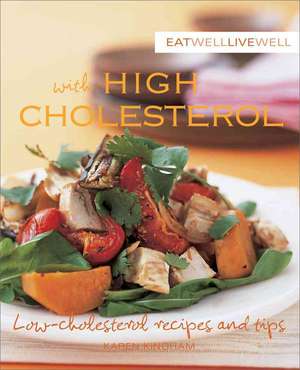 Eat Well Live Well with High Cholesterol: Low-Cholesterol Recipes and Tips de Karen Kingham