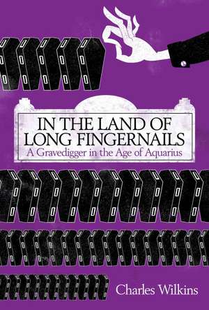 In the Land of Long Fingernails: A Gravedigger in the Age of Aquarius de Charles Wilkins