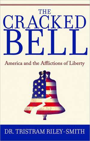 The Cracked Bell: America and the Afflictions of Liberty de Tristram Riley-Smith