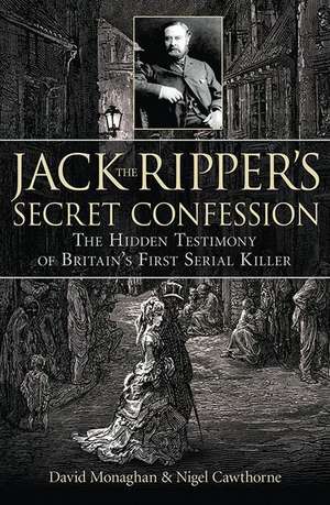 Jack the Ripper's Secret Confession: The Hidden Testimony of Britain's First Serial Killer de David Monaghan