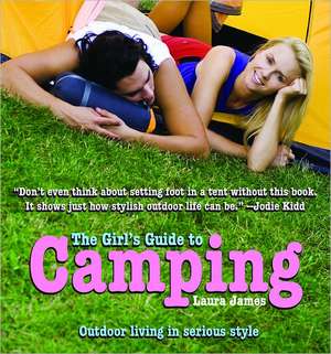 The Girl's Guide to Camping: Outdoor Living in Serious Style de Laura James