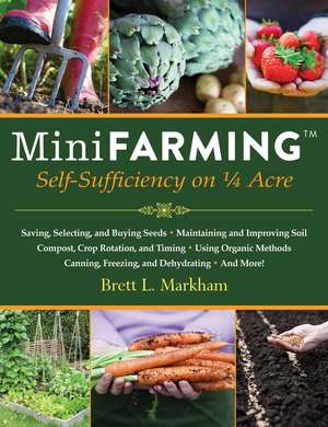 Mini Farming: Self-Sufficiency on 1/4 Acre de Brett L. Markham