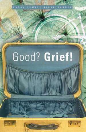 Good? Grief! de Cathy Temple Eichelberger