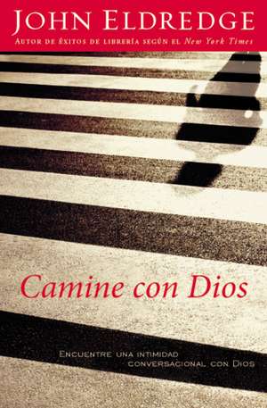 Camine con Dios: Encuentre una intimidad conversacional con Dios de John Eldredge