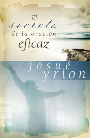 El secreto de la oración eficaz de Josué Yrion