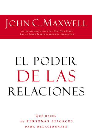 El poder de las relaciones: Lo que distingue a la gente altamente efectiva de John C. Maxwell