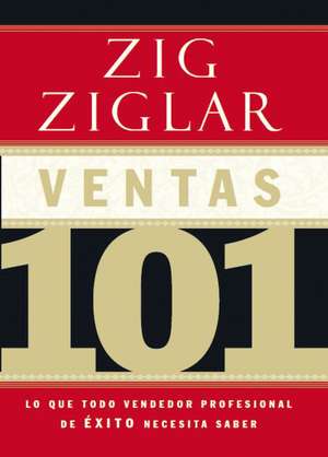 Ventas 101: Lo que todo vendedor profesional de éxito necesita saber de Zig Ziglar