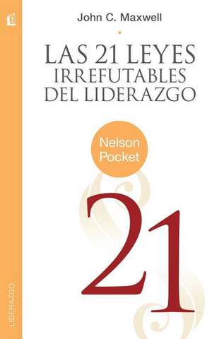 Las 21 Leyes Irrefutables del Liderazgo = The 21 Irrefutable Laws of Leadership de John C. Maxwell