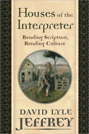 Houses of the Interpreter: Reading Scripture, Reading Culture de David Lyle Jeffrey Ph.D.